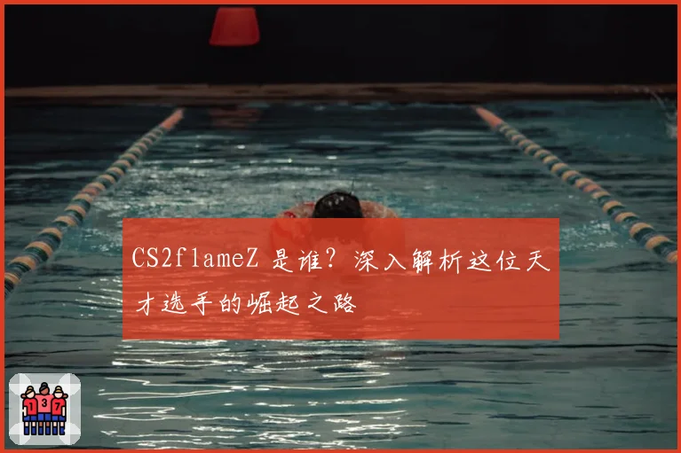 CS2flameZ 是谁？深入解析这位天才选手的崛起之路