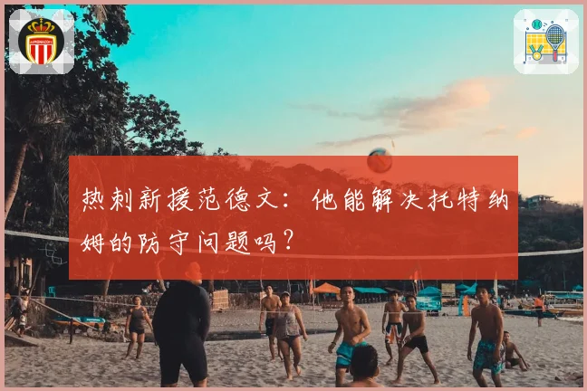 热刺新援范德文:他能解决托特纳姆的防守问题吗?